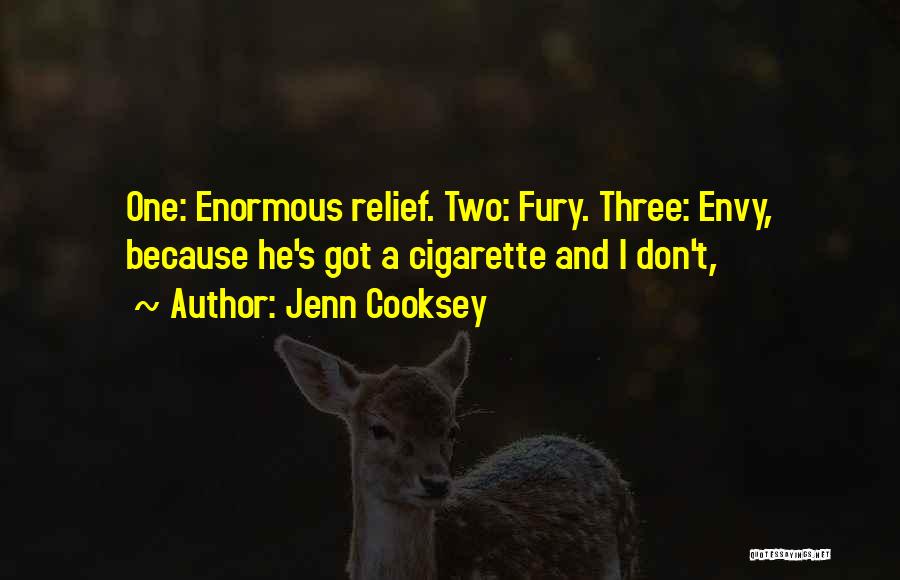 Jenn Cooksey Quotes: One: Enormous Relief. Two: Fury. Three: Envy, Because He's Got A Cigarette And I Don't,