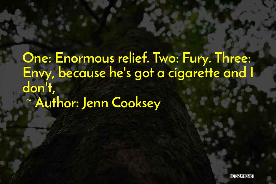 Jenn Cooksey Quotes: One: Enormous Relief. Two: Fury. Three: Envy, Because He's Got A Cigarette And I Don't,
