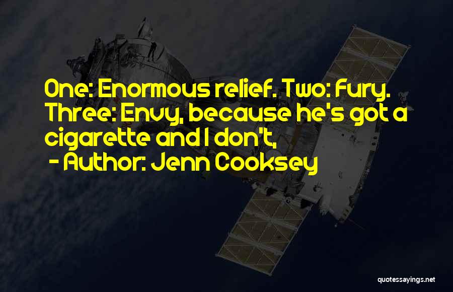 Jenn Cooksey Quotes: One: Enormous Relief. Two: Fury. Three: Envy, Because He's Got A Cigarette And I Don't,