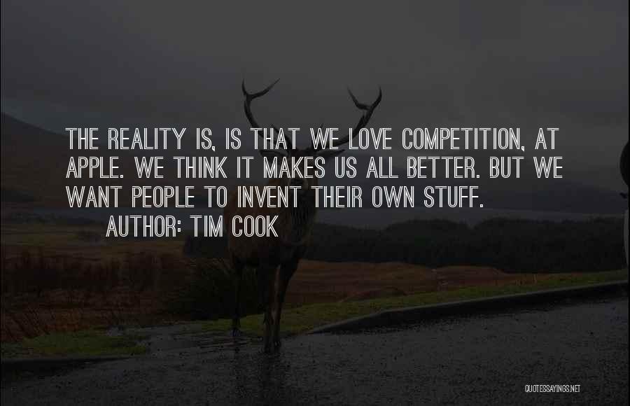 Tim Cook Quotes: The Reality Is, Is That We Love Competition, At Apple. We Think It Makes Us All Better. But We Want