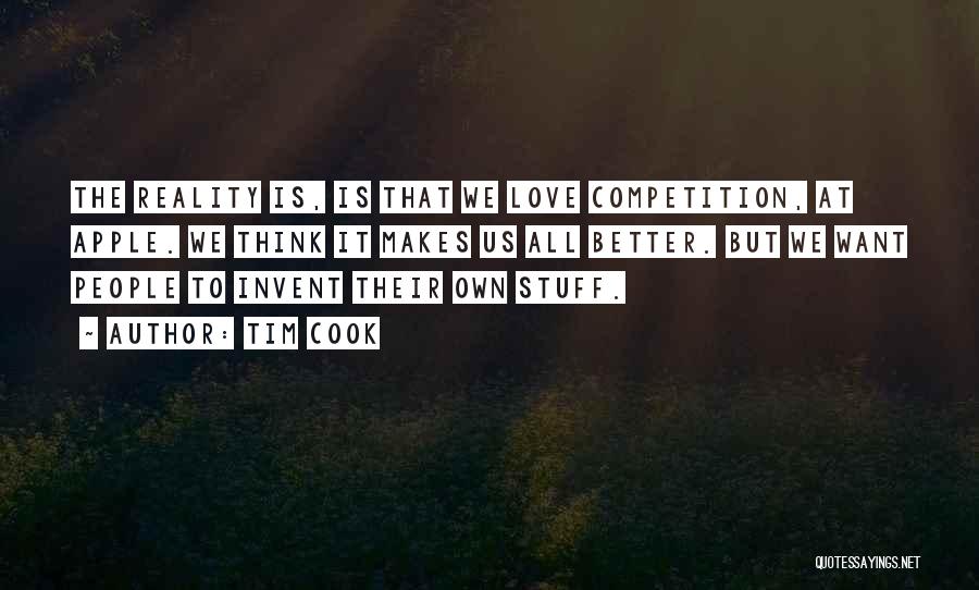 Tim Cook Quotes: The Reality Is, Is That We Love Competition, At Apple. We Think It Makes Us All Better. But We Want