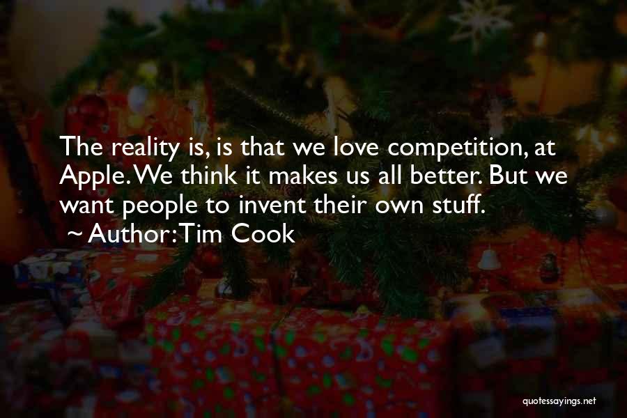 Tim Cook Quotes: The Reality Is, Is That We Love Competition, At Apple. We Think It Makes Us All Better. But We Want