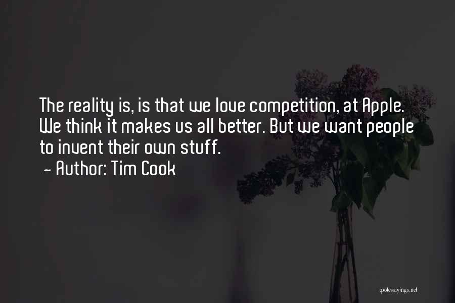 Tim Cook Quotes: The Reality Is, Is That We Love Competition, At Apple. We Think It Makes Us All Better. But We Want