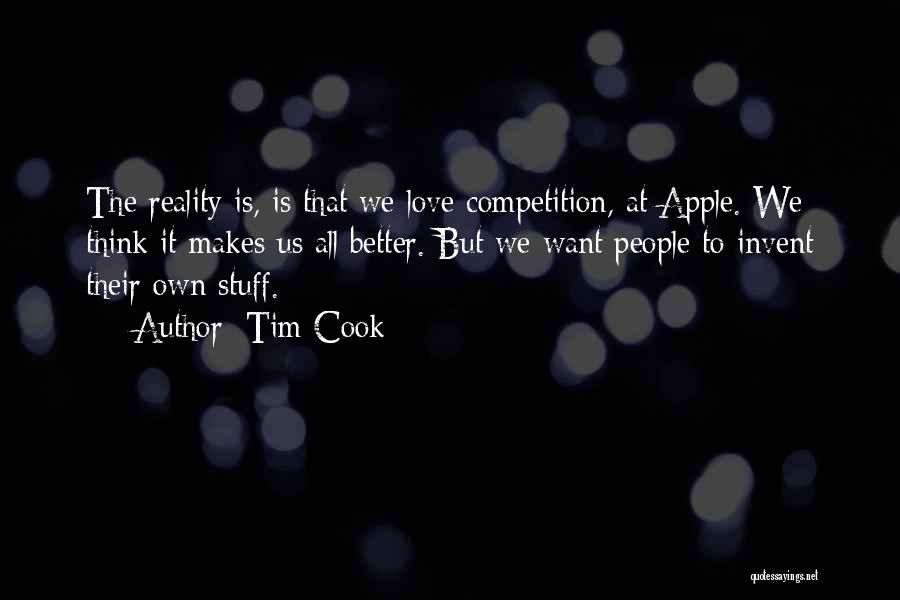 Tim Cook Quotes: The Reality Is, Is That We Love Competition, At Apple. We Think It Makes Us All Better. But We Want