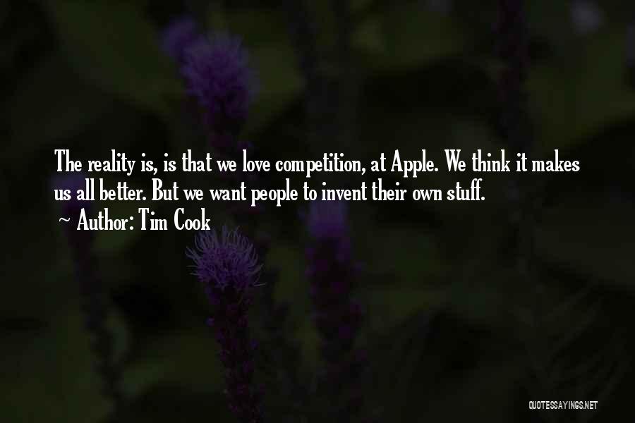 Tim Cook Quotes: The Reality Is, Is That We Love Competition, At Apple. We Think It Makes Us All Better. But We Want