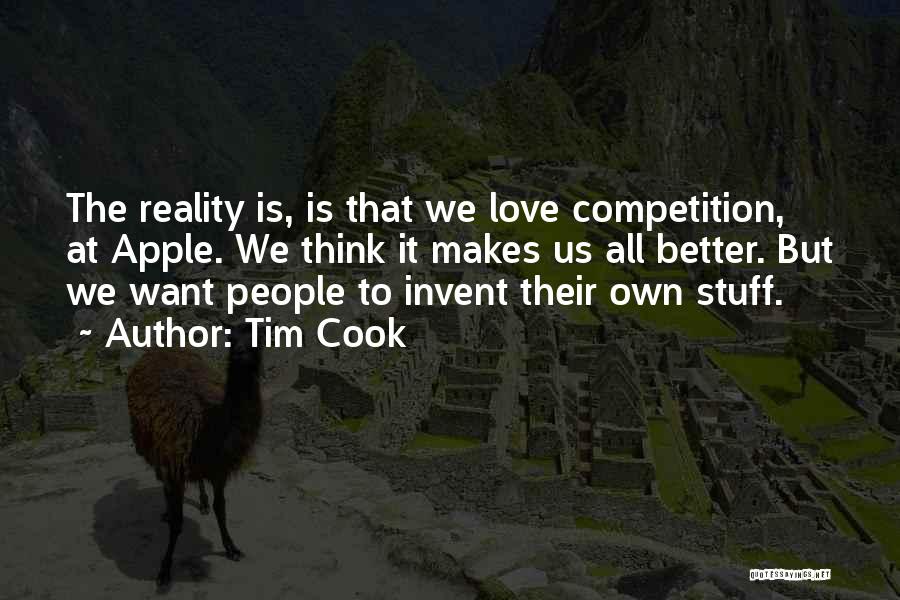 Tim Cook Quotes: The Reality Is, Is That We Love Competition, At Apple. We Think It Makes Us All Better. But We Want
