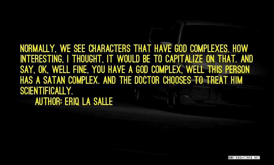 Eriq La Salle Quotes: Normally, We See Characters That Have God Complexes. How Interesting, I Thought, It Would Be To Capitalize On That. And