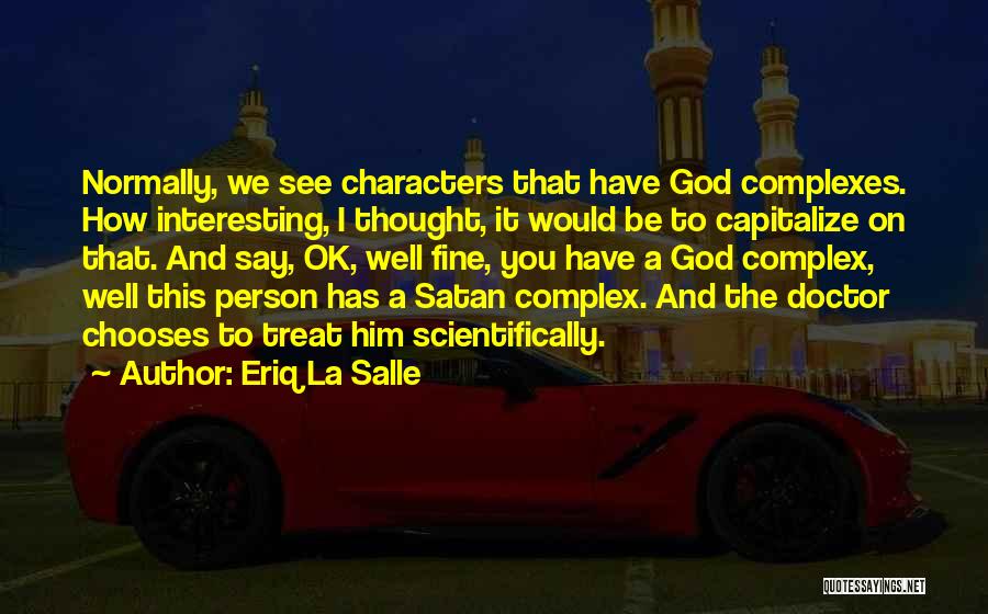 Eriq La Salle Quotes: Normally, We See Characters That Have God Complexes. How Interesting, I Thought, It Would Be To Capitalize On That. And