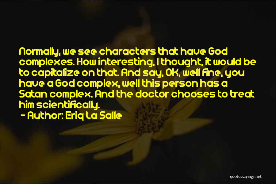 Eriq La Salle Quotes: Normally, We See Characters That Have God Complexes. How Interesting, I Thought, It Would Be To Capitalize On That. And