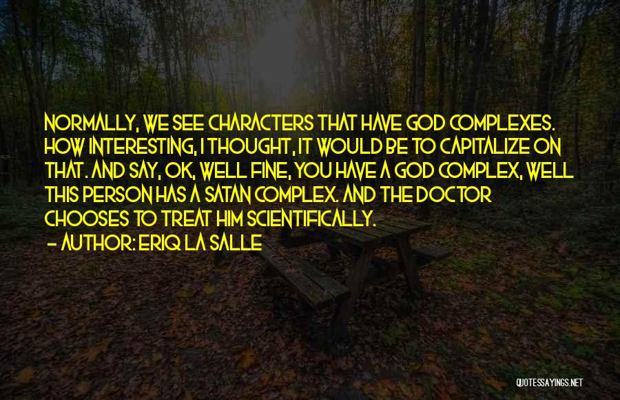 Eriq La Salle Quotes: Normally, We See Characters That Have God Complexes. How Interesting, I Thought, It Would Be To Capitalize On That. And