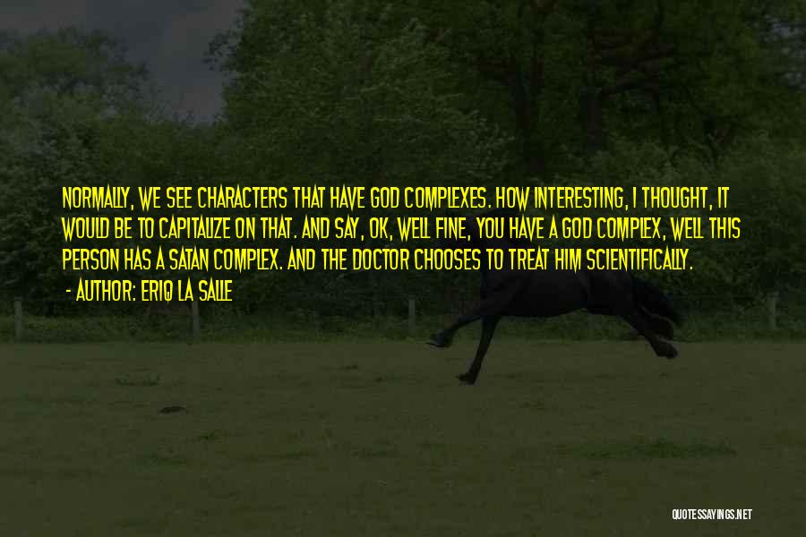 Eriq La Salle Quotes: Normally, We See Characters That Have God Complexes. How Interesting, I Thought, It Would Be To Capitalize On That. And