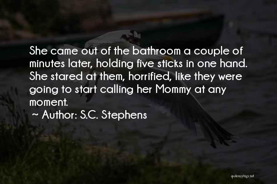 S.C. Stephens Quotes: She Came Out Of The Bathroom A Couple Of Minutes Later, Holding Five Sticks In One Hand. She Stared At