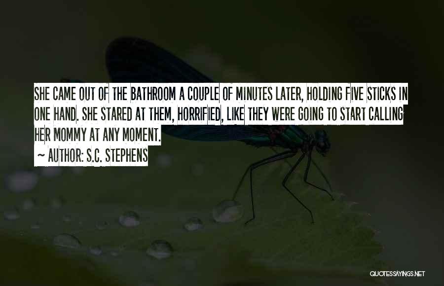 S.C. Stephens Quotes: She Came Out Of The Bathroom A Couple Of Minutes Later, Holding Five Sticks In One Hand. She Stared At