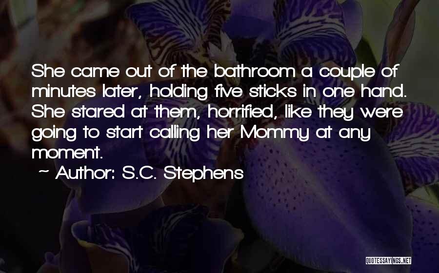 S.C. Stephens Quotes: She Came Out Of The Bathroom A Couple Of Minutes Later, Holding Five Sticks In One Hand. She Stared At