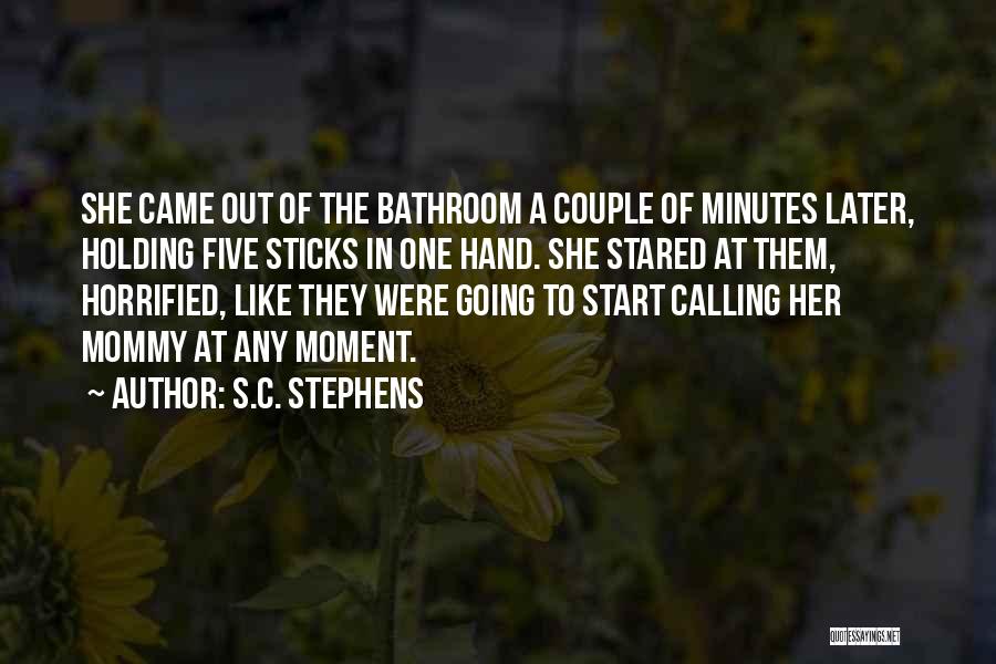 S.C. Stephens Quotes: She Came Out Of The Bathroom A Couple Of Minutes Later, Holding Five Sticks In One Hand. She Stared At