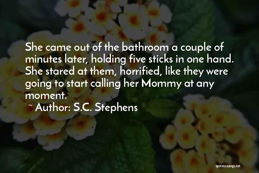 S.C. Stephens Quotes: She Came Out Of The Bathroom A Couple Of Minutes Later, Holding Five Sticks In One Hand. She Stared At