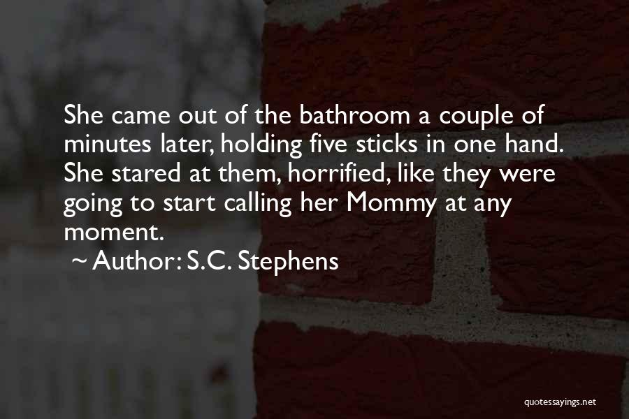 S.C. Stephens Quotes: She Came Out Of The Bathroom A Couple Of Minutes Later, Holding Five Sticks In One Hand. She Stared At