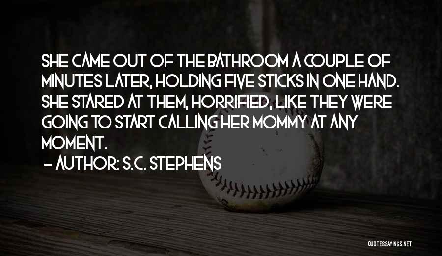 S.C. Stephens Quotes: She Came Out Of The Bathroom A Couple Of Minutes Later, Holding Five Sticks In One Hand. She Stared At