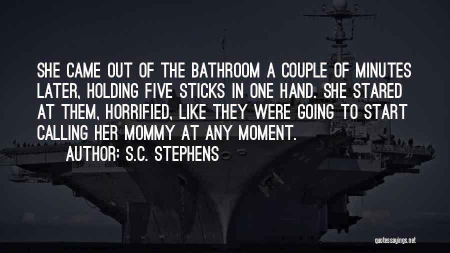 S.C. Stephens Quotes: She Came Out Of The Bathroom A Couple Of Minutes Later, Holding Five Sticks In One Hand. She Stared At