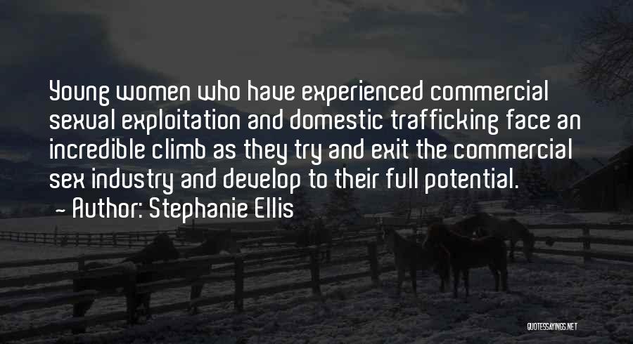 Stephanie Ellis Quotes: Young Women Who Have Experienced Commercial Sexual Exploitation And Domestic Trafficking Face An Incredible Climb As They Try And Exit