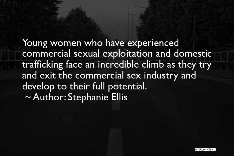 Stephanie Ellis Quotes: Young Women Who Have Experienced Commercial Sexual Exploitation And Domestic Trafficking Face An Incredible Climb As They Try And Exit