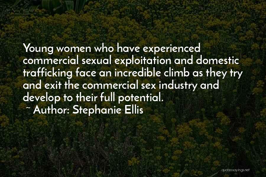 Stephanie Ellis Quotes: Young Women Who Have Experienced Commercial Sexual Exploitation And Domestic Trafficking Face An Incredible Climb As They Try And Exit