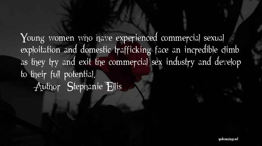 Stephanie Ellis Quotes: Young Women Who Have Experienced Commercial Sexual Exploitation And Domestic Trafficking Face An Incredible Climb As They Try And Exit