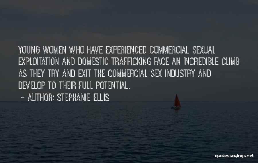 Stephanie Ellis Quotes: Young Women Who Have Experienced Commercial Sexual Exploitation And Domestic Trafficking Face An Incredible Climb As They Try And Exit