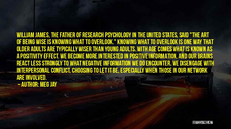 Meg Jay Quotes: William James, The Father Of Research Psychology In The United States, Said The Art Of Being Wise Is Knowing What