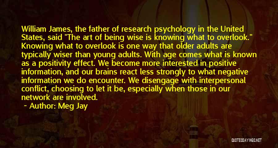 Meg Jay Quotes: William James, The Father Of Research Psychology In The United States, Said The Art Of Being Wise Is Knowing What