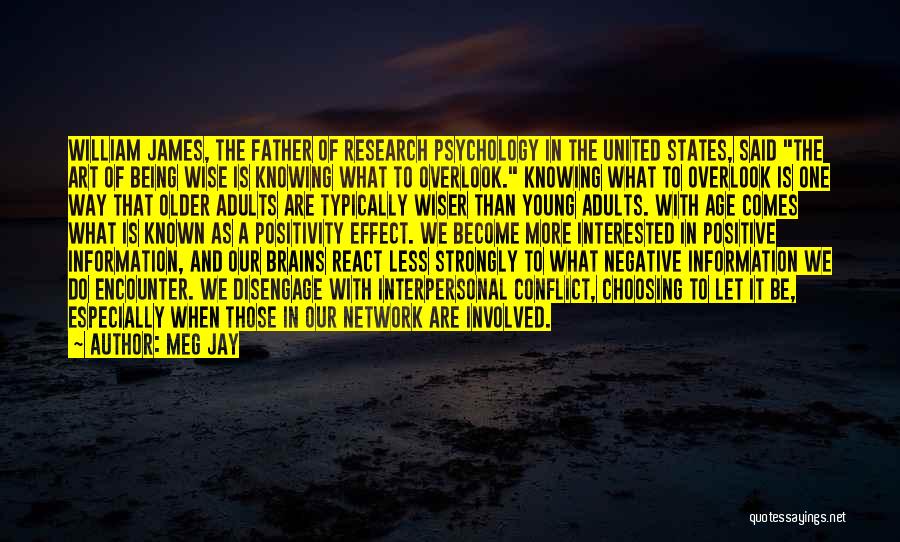 Meg Jay Quotes: William James, The Father Of Research Psychology In The United States, Said The Art Of Being Wise Is Knowing What