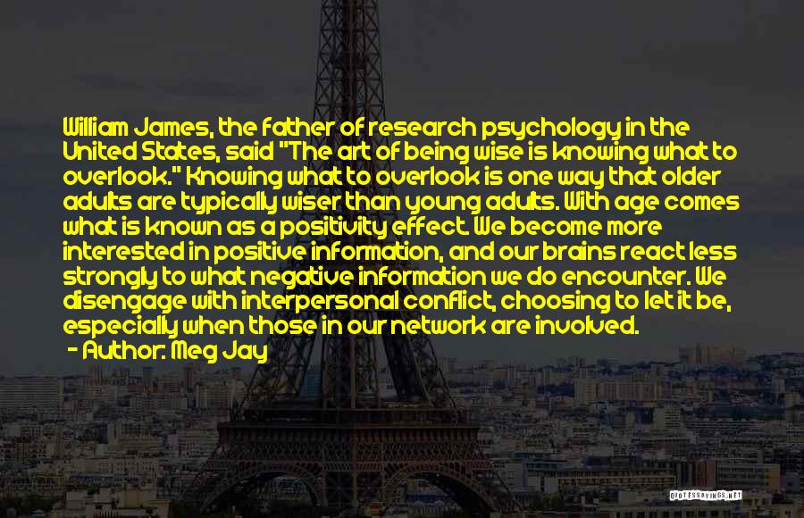 Meg Jay Quotes: William James, The Father Of Research Psychology In The United States, Said The Art Of Being Wise Is Knowing What