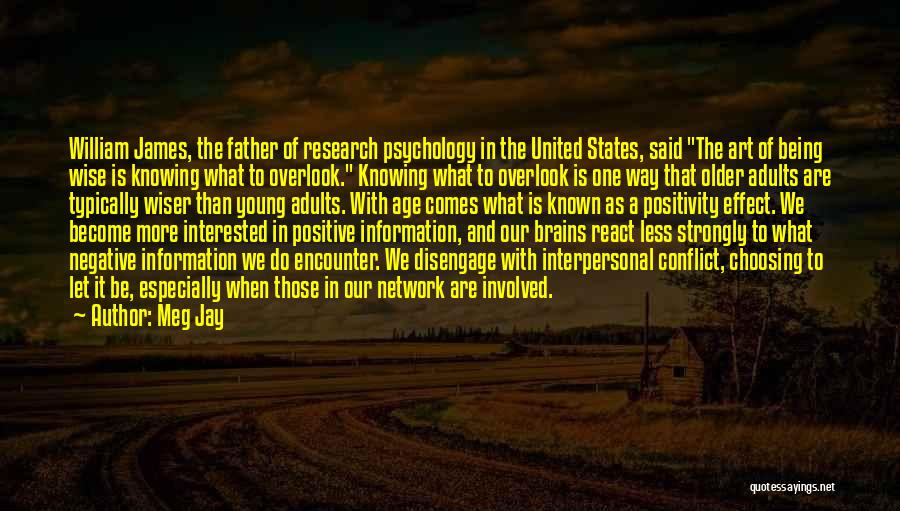 Meg Jay Quotes: William James, The Father Of Research Psychology In The United States, Said The Art Of Being Wise Is Knowing What