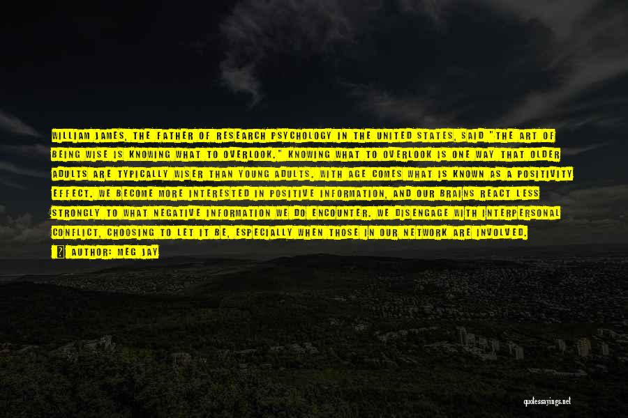 Meg Jay Quotes: William James, The Father Of Research Psychology In The United States, Said The Art Of Being Wise Is Knowing What
