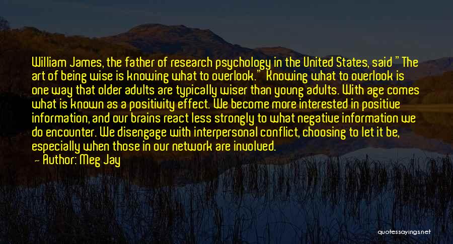 Meg Jay Quotes: William James, The Father Of Research Psychology In The United States, Said The Art Of Being Wise Is Knowing What