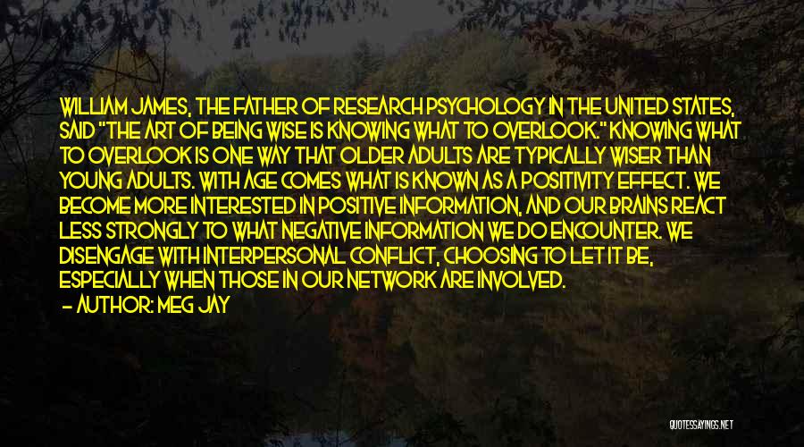 Meg Jay Quotes: William James, The Father Of Research Psychology In The United States, Said The Art Of Being Wise Is Knowing What