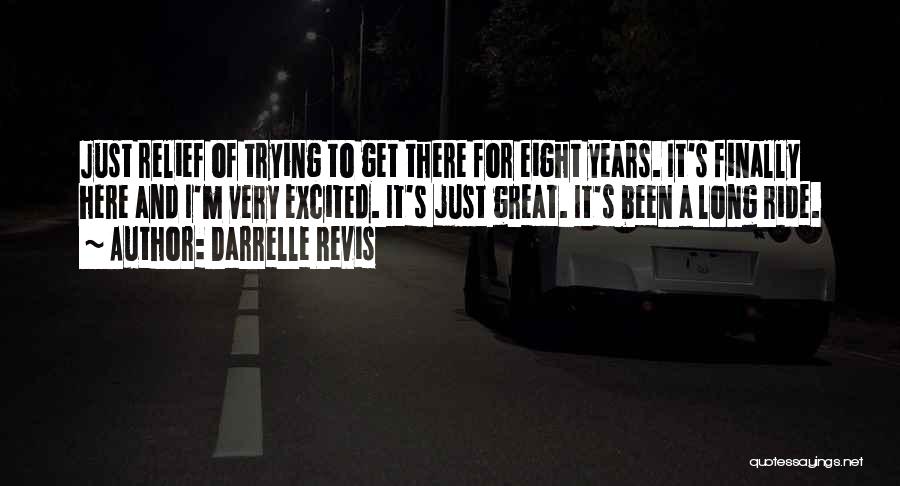 Darrelle Revis Quotes: Just Relief Of Trying To Get There For Eight Years. It's Finally Here And I'm Very Excited. It's Just Great.