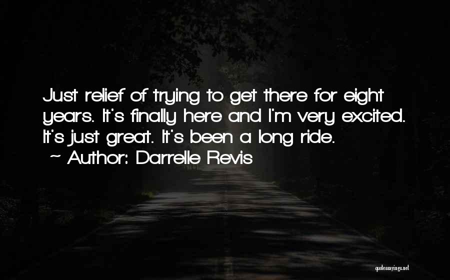 Darrelle Revis Quotes: Just Relief Of Trying To Get There For Eight Years. It's Finally Here And I'm Very Excited. It's Just Great.