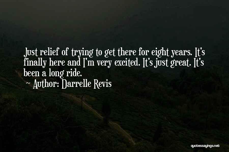 Darrelle Revis Quotes: Just Relief Of Trying To Get There For Eight Years. It's Finally Here And I'm Very Excited. It's Just Great.