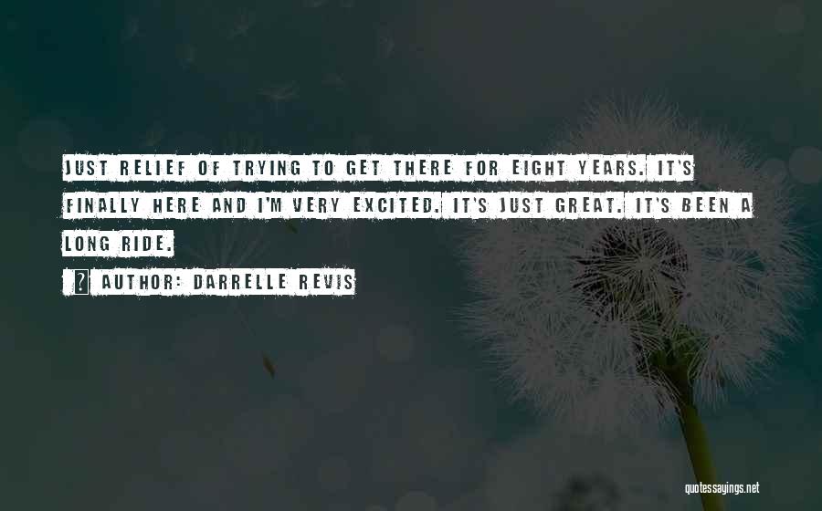 Darrelle Revis Quotes: Just Relief Of Trying To Get There For Eight Years. It's Finally Here And I'm Very Excited. It's Just Great.