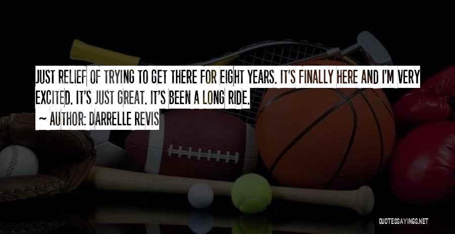 Darrelle Revis Quotes: Just Relief Of Trying To Get There For Eight Years. It's Finally Here And I'm Very Excited. It's Just Great.