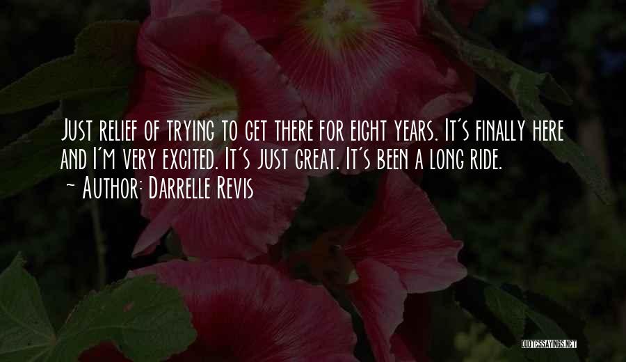 Darrelle Revis Quotes: Just Relief Of Trying To Get There For Eight Years. It's Finally Here And I'm Very Excited. It's Just Great.