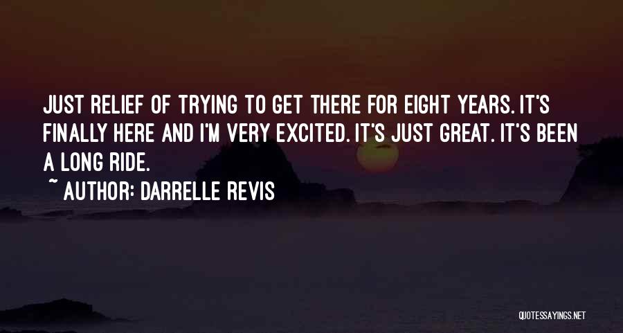 Darrelle Revis Quotes: Just Relief Of Trying To Get There For Eight Years. It's Finally Here And I'm Very Excited. It's Just Great.