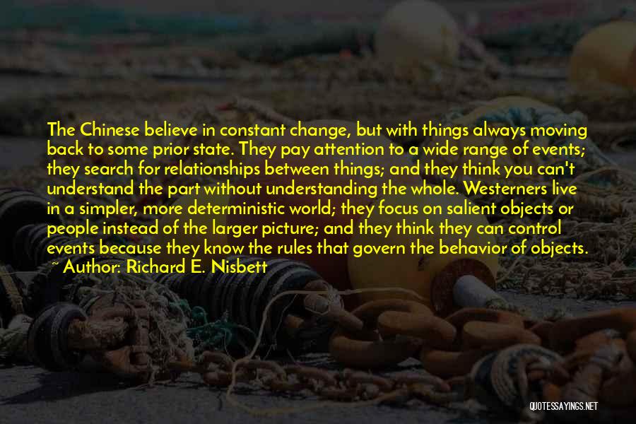 Richard E. Nisbett Quotes: The Chinese Believe In Constant Change, But With Things Always Moving Back To Some Prior State. They Pay Attention To