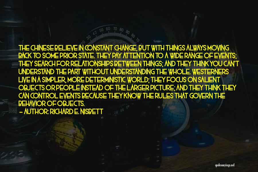 Richard E. Nisbett Quotes: The Chinese Believe In Constant Change, But With Things Always Moving Back To Some Prior State. They Pay Attention To