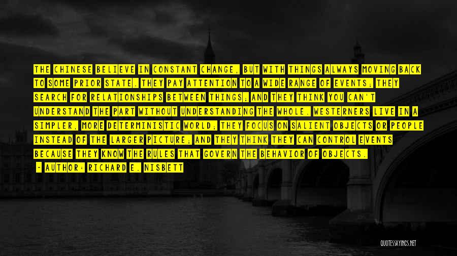 Richard E. Nisbett Quotes: The Chinese Believe In Constant Change, But With Things Always Moving Back To Some Prior State. They Pay Attention To
