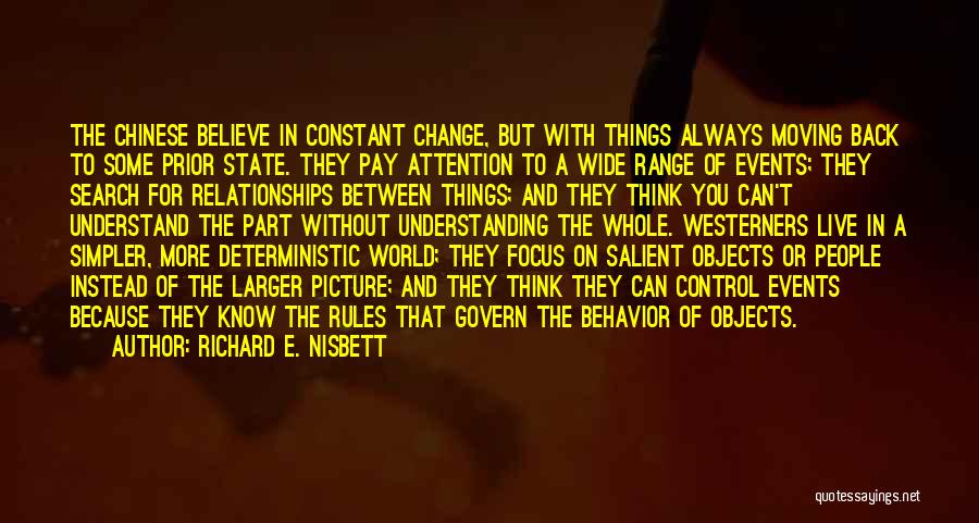 Richard E. Nisbett Quotes: The Chinese Believe In Constant Change, But With Things Always Moving Back To Some Prior State. They Pay Attention To