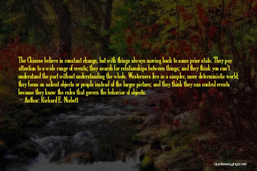 Richard E. Nisbett Quotes: The Chinese Believe In Constant Change, But With Things Always Moving Back To Some Prior State. They Pay Attention To