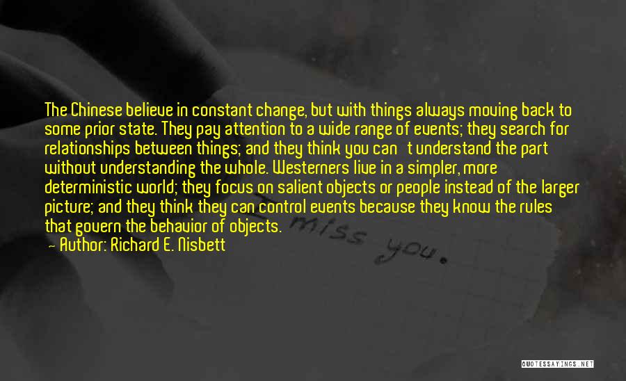 Richard E. Nisbett Quotes: The Chinese Believe In Constant Change, But With Things Always Moving Back To Some Prior State. They Pay Attention To