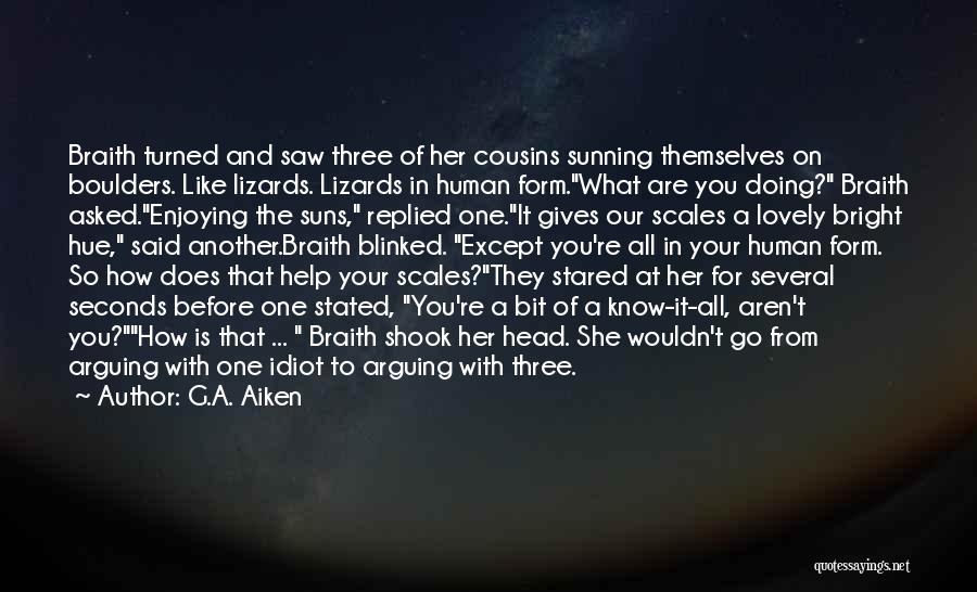 G.A. Aiken Quotes: Braith Turned And Saw Three Of Her Cousins Sunning Themselves On Boulders. Like Lizards. Lizards In Human Form.what Are You